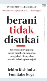 Berani Tidak Disukai fenomena dari Jepang untuk membebaskan diri, mengubah hidup, dan meraih kebahagian sejati / Ichiro Kishimi dan Fumitake Koga