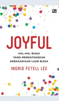 JOYFUL hal-hal biasa yang mendatangkan kebahagiaan luar biasa / Inggrid Fetell Lee