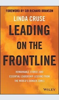 Leading On The Frontline : remarkable stories and essential leadership lessons from the world's danger zones / Cruse Linda